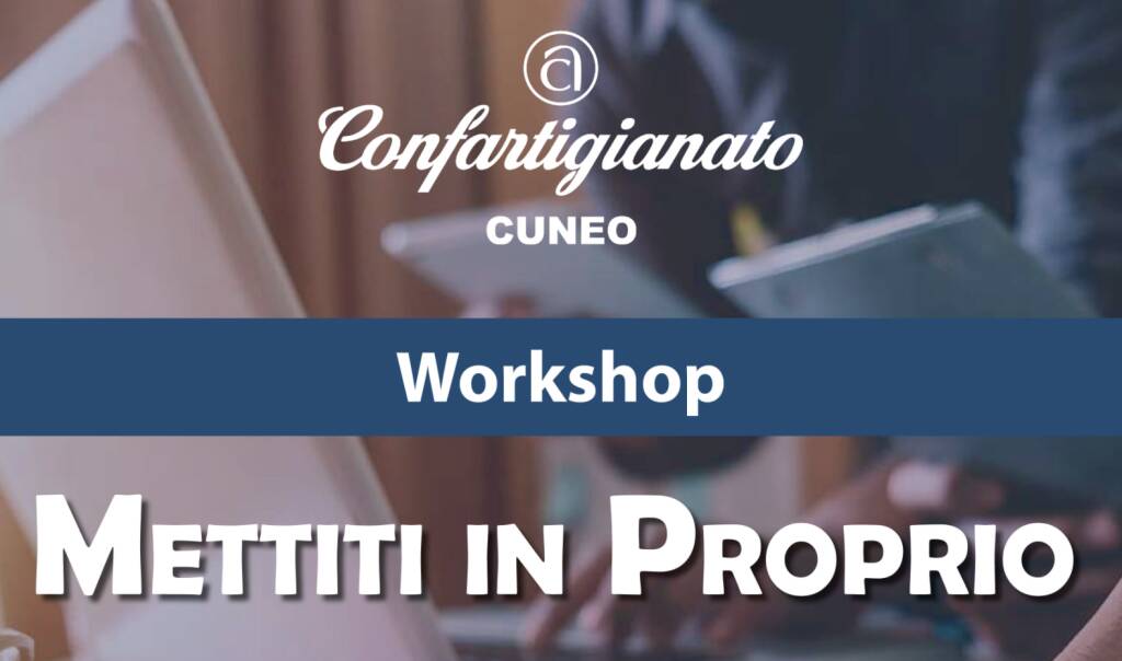 “Mettiti in Proprio”, workshop di Confartigianato Cuneo per aspiranti imprenditori